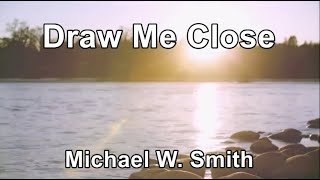 Draw Me Close  Michael W Smith Lyrics [upl. by Nysilla913]