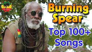 Burning Spear Greatest Hits 2022  The Best Of Burning Spear  100 Songs [upl. by Loleta]