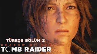 KIYAMETİN BAŞLANGICI   Shadow Of The Tomb Raider Türkçe Bölüm 2 [upl. by Lynd739]