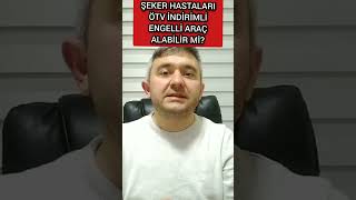 ŞEKER HASTALARI ÖTV İNDİRİMLİ ENGELLİ ARAÇ ALABİLİR Mİ [upl. by Aicilaanna]