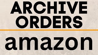 How To Archive amp Unarchive Amazon Orders  2021 [upl. by Ainoval]