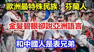 歐洲最特殊民族：芬蘭人，金髮碧眼卻說亞洲語言，和中國人是表兄弟 [upl. by Enihpled108]