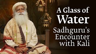 A Glass of Water  Sadhgurus Encounter with quotKaliquot [upl. by Aneekan]