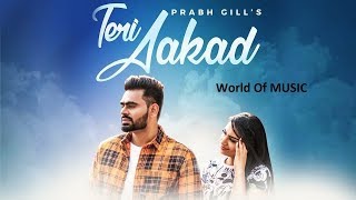 Teri Akad  Prabh Gill Full Video Sukh Sanghera  Latest Punjabi Song 2018  World of MUSIC [upl. by Lewes487]