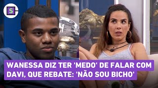 BBB 24 Wanessa diz ter medo e se sentir intimidada com Davi que rebate [upl. by Froehlich]