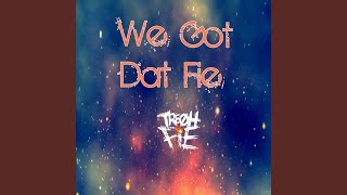 We Got Dat Fie [upl. by Nitz]