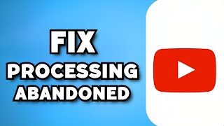 How To Fix Processing Abandoned on YouTube 2023 Guide [upl. by Oluap593]