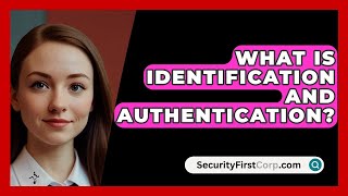 What Is Identification And Authentication  SecurityFirstCorpcom [upl. by Follansbee]