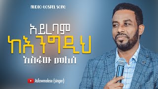 Asfaw Melese አይረባም ከእንግዲህ [upl. by Joseph]