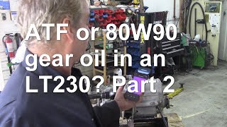 ATF or 80W90 gear oil in an LT230 Part 2 [upl. by Ahseik131]