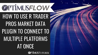 Optimus Flow  How to use R Trader Pros Market Data Plugin to Connect to Multiple Platforms at Once [upl. by Enimassej]