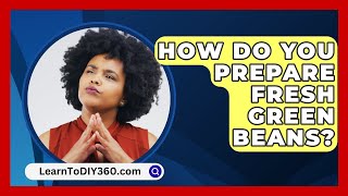 How Do You Prepare Fresh Green Beans  LearnToDIY360com [upl. by Kelcie]