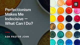 Perfectionism Makes Me Indecisive — What Can I Do [upl. by Aivatco]