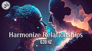 639 Hz Harmonize Relationships Attract Love and Positive Energy Heal Old Negative Energy [upl. by Ahseal288]