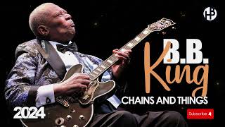 BLUES HITS 2024  BB King  Chains And Things [upl. by Dibri]