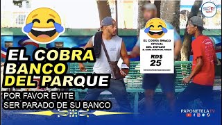 BROMA EL COBRA BANCO DEL PARQUE POR SENTARSE DEBE PAGAR 25 PESOS 1 [upl. by Lebanna547]