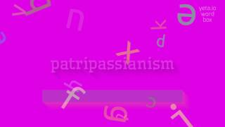 HOW TO SAY PATRIPASSIANISM [upl. by Alodee154]