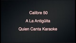 A La Antigüita  Calibre 50 Karaoke Quien Canta Karaoke [upl. by Airreis]