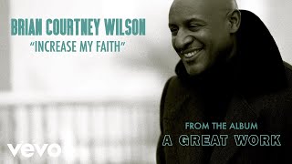 Brian Courtney Wilson  Increase My Faith Audio [upl. by Rehteh]