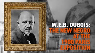 WEB Du Bois The New Negro at The 1900 Paris Exposition [upl. by Amaryllis]