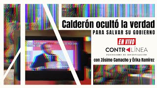 CONTRALÍNEA en vivo  Calderón ocultó la verdad para salvar su gobierno [upl. by Sirdi]