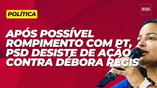 LAURO DE FREITAS APÓS POSSÍVEL ROMPIMENTO COM PT PSD DESISTE DE AÇÃO CONTRA DÉBORA RÉGIS [upl. by Rowney]