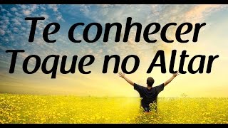 Te conhecer  Toque no Altar  Letra [upl. by Gemoets689]