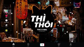 Thì Thôi Remix  Nal x TVK xTPassion x Đại Mèo Giờ Đây Quay Về Tình Ta Vỡ Tan Remix TikTok [upl. by Antsirhc]