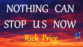 NOTHING CAN STOP US NOW  RICK PRICE lyrics HD [upl. by Frasquito541]