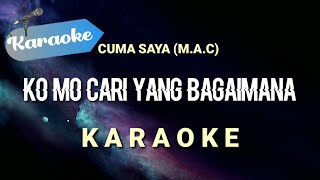 Karaoke Ko mo cari yang bagaimana  MAC Cuma saya  Karaoke [upl. by Eixel]