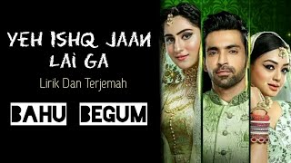 Yeh Ishq Jaan Lai Ga  Lirik Dan Terjemah  Ost BAHU BEGUM [upl. by Gabrielson]