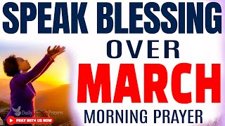 DECLARE BLESSINGS OVER MARCH POWERFUL MORNING PRAYER  Christian Motivation [upl. by Eirrej]