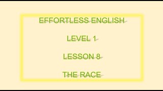 EFFORTLESS ENGLISH LEVEL 1 LESSON 8 THE RACE  LEARN ENGLISH EVERYDAY [upl. by Bernarr]