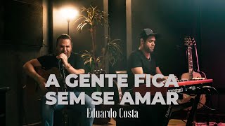 A GENTE FICA SEM SE AMAR  Eduardo Costa [upl. by Suiremed]