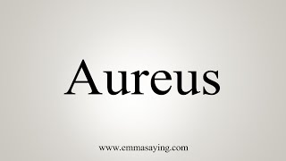 How To Say Aureus [upl. by Svoboda]