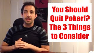 You Should Quit Poker The 3 Things to Consider [upl. by Calypso335]