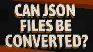 Can JSON files be converted [upl. by Horwitz]