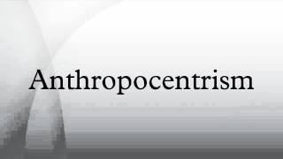 Anthropocentrism [upl. by Enorej]