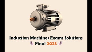 Induction Machines Exams Solutions Final 2023 [upl. by Jeane659]