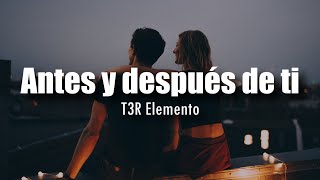 LETRA T3R Elemento  Antes y después de ti [upl. by Val]