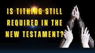 Is Tithing Still Required in the New Testament [upl. by Mcgray]