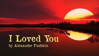 quotI Loved Youquot  Alexander Pushkin  Poetry Reading [upl. by Donavon]