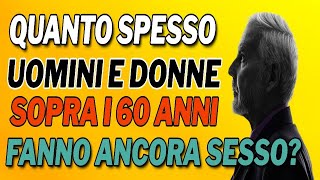 Quanto spesso uomini e donne sopra i 60 anni fanno ancora sesso [upl. by Dynah]