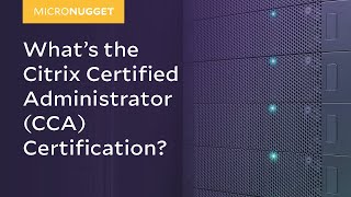 MicroNugget Whats the Citrix Certified administrator CCA Certification [upl. by Seigel]