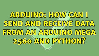 Arduino How can I send and receive data from an Arduino MEGA 2560 and Python 2 Solutions [upl. by Beekman356]