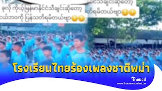 ดราม่ากระฉ่อน โรงเรียนไทยร้องเพลงชาติพม่าไทยนิวส์update 14PP [upl. by Iemaj]