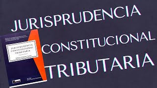 JURISPRUDENCIA CONSTITUCIONAL TRIBUTARIA [upl. by Siubhan]