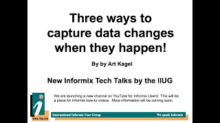 Informix Tech Talks  Three ways to capture data changes when they happen by Art Kagel [upl. by Rocco]