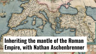 Inheriting the Mantle of the Roman Empire with Nathan Aschenbrenner [upl. by Lilac]