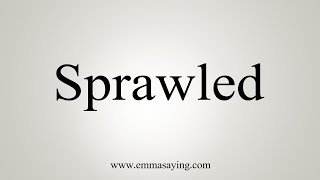 How To Say Sprawled [upl. by Phionna]